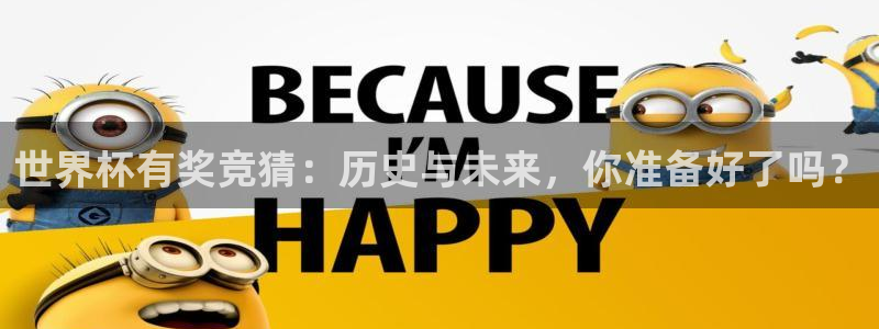 足球世界杯赛程：世界杯有奖竞猜：历史与未来，你准备好了吗？